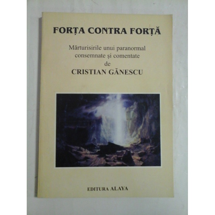  FORTA  CONTRA  FORTA  Marturisirile unui paranormal consemnate si comentate de CRISTIAN  GANESCU   